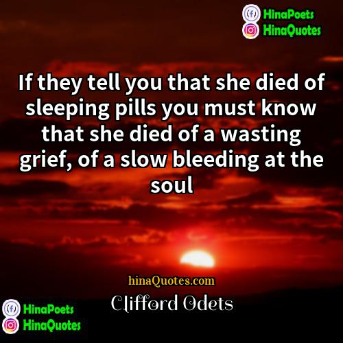 Clifford Odets Quotes | If they tell you that she died